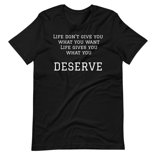 Life Gives you what you Deserve